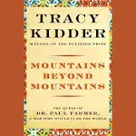 Mountains Beyond Mountains: The Quest of Dr. Paul Farmer, a Man Who Would Cure the World [Book]