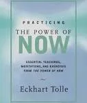 Practicing the Power of Now Essential Teachings, Meditations, and Exercises from the Power of Now by Eckart Tolle