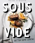 Sous Vide: Better Home Cooking: A Cookbook [Book]