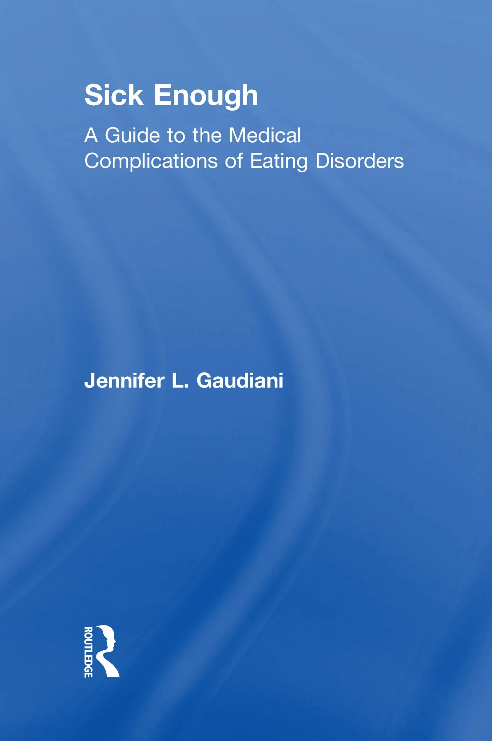 Sick Enough: A Guide to the Medical Complications of Eating Disorders