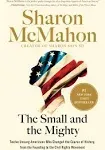 The Small and the Mighty: Twelve Unsung Americans Who Changed the Course of History, from the Founding to the Civil Rights Movement [Book]