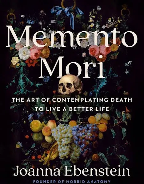 Memento Mori: The Art of Contemplating Death to Live a Better Life by Joanna Ebe