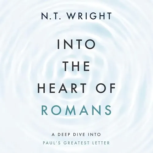 Into the Heart of Romans: A Deep Dive Into Paul's Greatest Letter