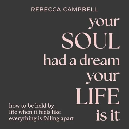 Your Soul Had a Dream, Your Life Is It: How to Be Held by Life When It Feels Like Everything Is Falling Apart [Book]