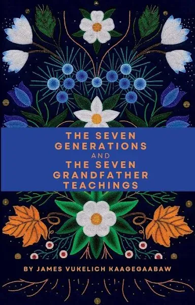 The Seven Generations and The Seven Grandfather Teachings -- James Vukelich - Pa