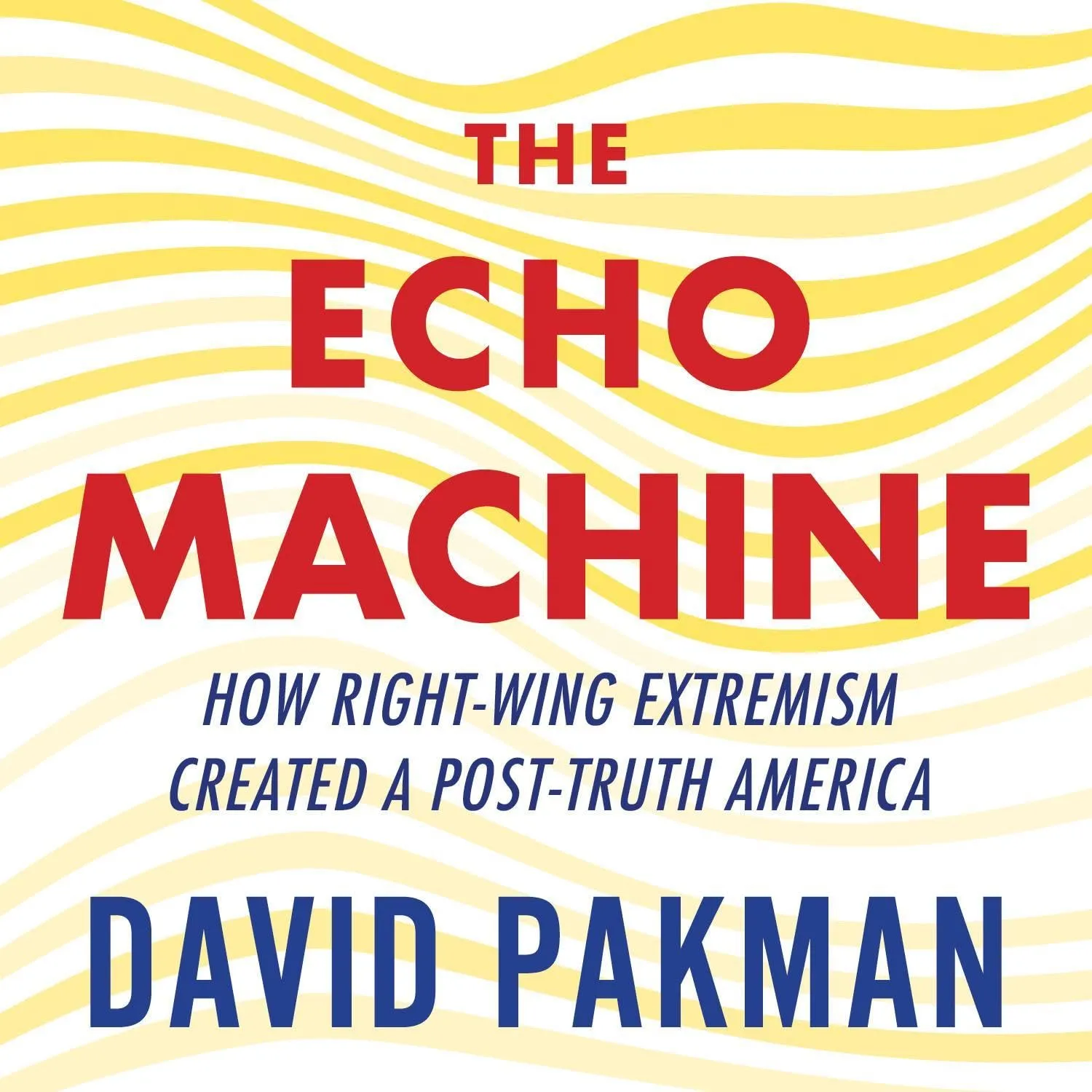 The Echo Machine: How Right-Wing Extremism Created a Post-Truth America