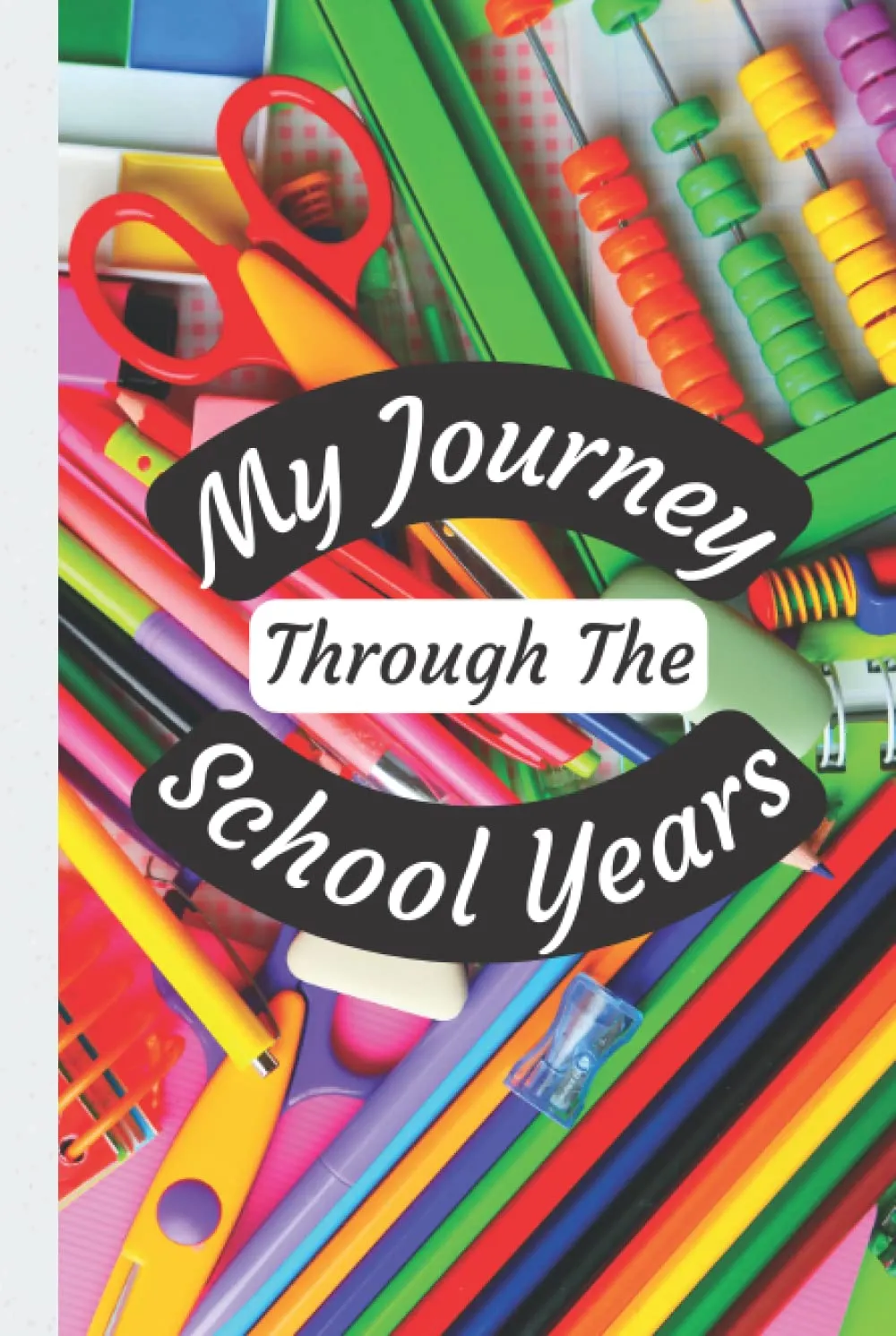 My Journey Through The School Years/Full K-12 Journal/Keepsake Growth Questionnaire To Document Your Child's Growth From Kindergarten Through High School Graduation