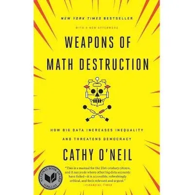 Weapons of Math Destruction: How Big Data Increases Inequality and Threatens