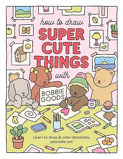 How to Draw Super Cute Things with Bobbie Goods: Learn to draw & color absolutely adorable art! (101 Things to Draw, 3)