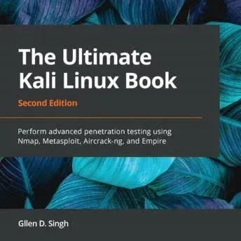 The Ultimate Kali Linux Book - Second Edition: Perform Advanced Penetration Testing Using Nmap, Metasploit, Aircrack-Ng, and Empire