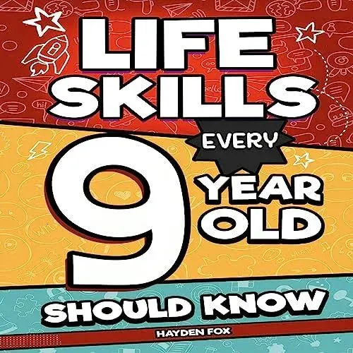 Life Skills Every 9 Year Old Should Know: An Essential Book for Tween Boys and Girls to Unlock Their Secret Superpowers and Be Successful, Healthy,