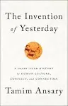 The Invention of Yesterday: A 50,000-Year History of Human Culture, Conflict, and Connection [Book]