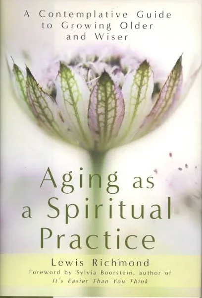 Aging as a Spiritual Practice: A Contemplative Guide to Growing Older and Wiser