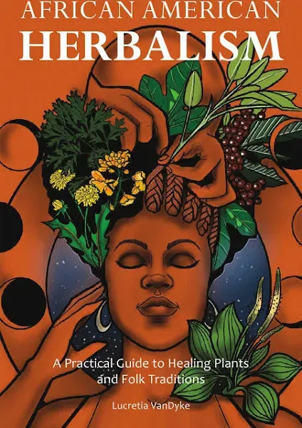 African American Herbalism: A Practical Guide to Healing Plants and Folk Traditions