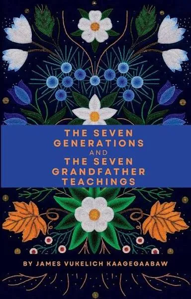 The Seven Generations And The Seven Grandfather Teachings