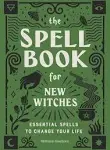 The Spell Book for New Witches Essential Spells to Change Your ... 9781646110643