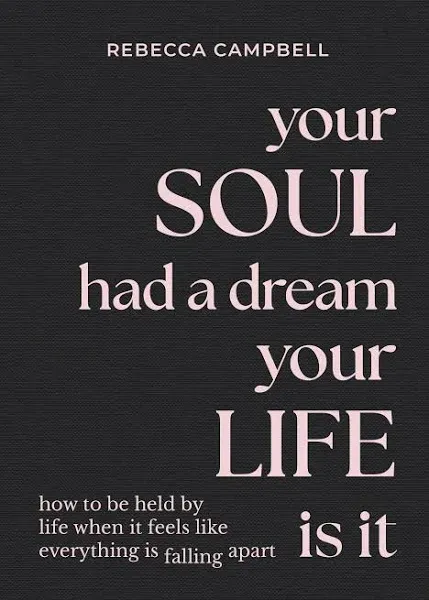 Your Soul Had a Dream, Your Life Is It: How to Be Held by Life When It Feels Lik