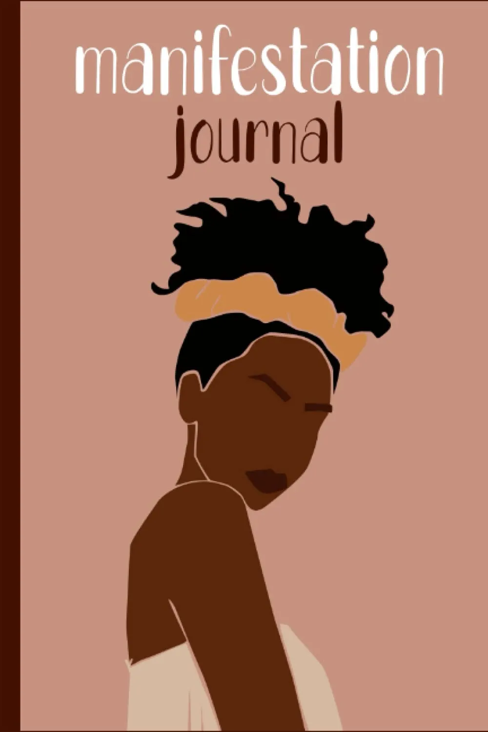 Manifestation Journal for Black Women: Law of Attraction Techniques, Exercises and Tools for Creating Wealth, Abundance, Success, Happiness and Joy