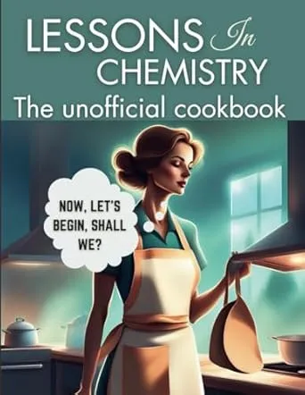 Lessons in Chemistry: The Unofficial Cookbook: Motherhood and Molecules: Nourishing Tales from Elizabeth's Kitchen, from The “Perfect ” Lasagna, Chicken Pot Pie and many more! Inspired by the Series