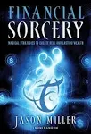 Financial Sorcery: Magical Strategies to Create Real and Lasting Wealth