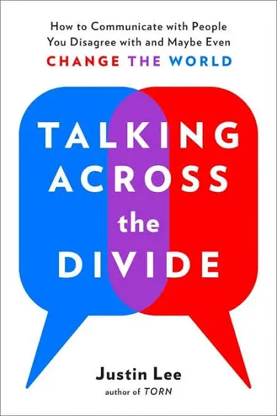 Talking Across the Divide: How to Communicate with People You Disagree with and Maybe Even Change the World [Book]