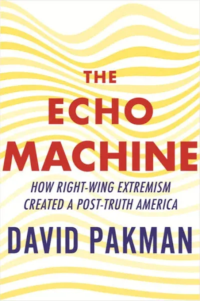 The Echo Machine: How Right-Wing Extremism Created a Post-Truth America