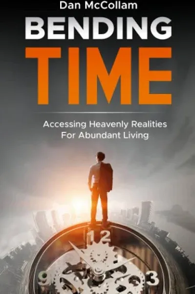 Bending Time: Accessing Heavenly Realities For Abundant Living by Dan McCollam