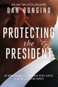 Protecting the President: An Inside Account of the Troubled Secret Service in an Era of Evolving Threats