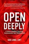 Open Deeply: A Guide to Building Conscious, Compassionate Open Relationships [Book]