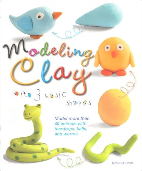 Modeling Clay with 3 Basic Shapes: Model More than 40 Animals with Teardrops, B,