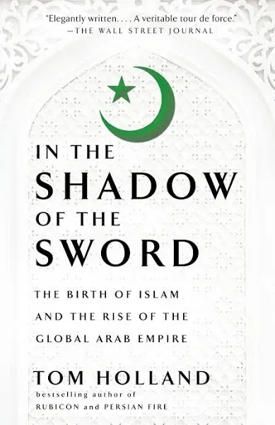 In the Shadow of the Sword: The Birth of Islam and the Rise of the Global Arab Empire [Book]