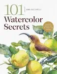 101 Watercolor Secrets: Essential Insights and Techniques for Painters