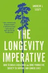 The Longevity Imperative: How to Build a Healthier and More Productive Society to Support Our Longer Lives [Book]