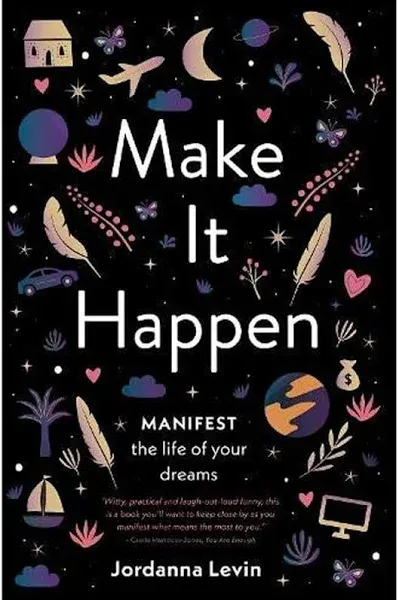 Make It Happen: Manifest the Life of Your Dreams