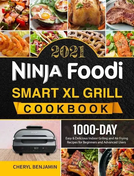 Ninja Foodi Smart XL Grill Cookbook 2021: 1000-Day Easy & Delicious Indoor Grilling and Air Frying Recipes for Beginners and Advanced Users