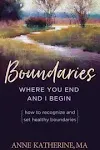 Boundaries Where You End And I Begin: How To Recognize And Set Healthy Boundaries