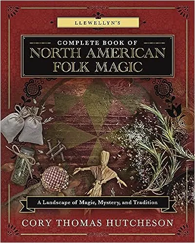 Llewellyn's Complete Book of North American Folk Magic: A Landscape of Magic, Mystery, and Tradition