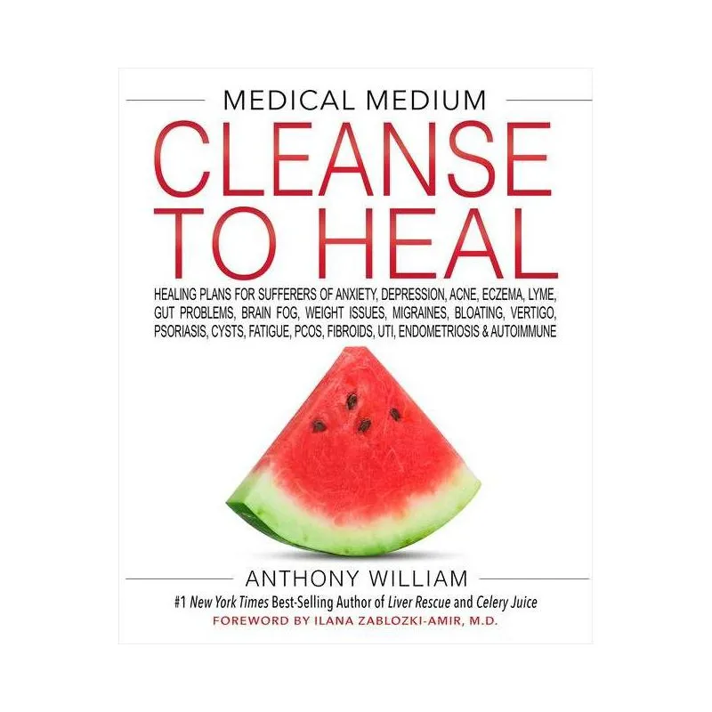 Medical Medium Cleanse to Heal: Healing Plans for Sufferers of Anxiety, Depression, Acne, Eczema, Lyme, Gut Problems, Brain Fog, Weight Issues, Migraines, Bloating, Vertigo, Psoriasis