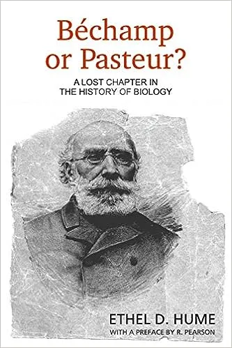 Bechamp Or Pasteur: A Lost Chapter in the History of Biology