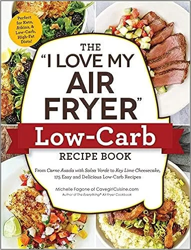 The "I Love My Air Fryer" Low-Carb Recipe Book: From Carne Asada with Salsa Verde to Key Lime Cheesecake, 175 Easy and Delicious Low-Carb Recipes