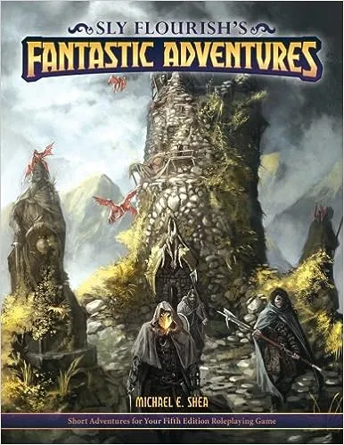 Sly Flourish's Fantastic Adventures for 5e: Ten short adventures for your fifth edition fantasy roleplaying game. 