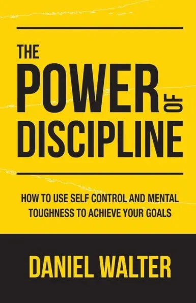 The Power of Discipline : How to Use Self Control and Mental Toughness to Achieve Your Goals (Paperback)