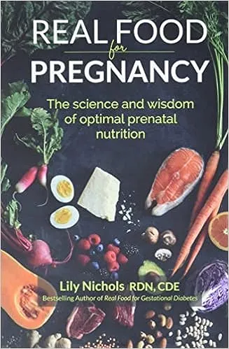 Real Food for Pregnancy: The Science and Wisdom of Optimal Prenatal Nutrition 