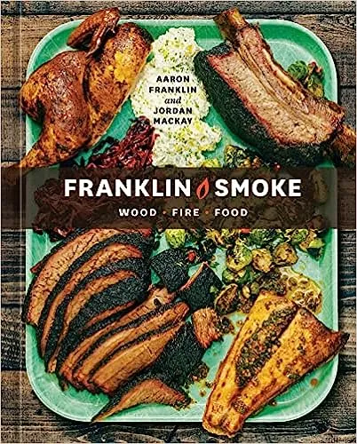 Franklin Smoke: Wood. Fire. Food. [A Cookbook] 