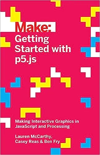 Getting Started with P5.js: Making Interactive Graphics in JavaScript and ...