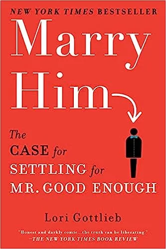 Marry Him: The Case for Settling for Mr. Good Enough