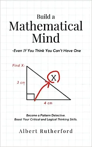 Build a Mathematical Mind--Even If You Think You Can't Have One: Become a Pattern Detective. Boost Your Critical and Logical Thinking Skills