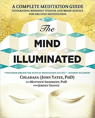 The Mind Illuminated: A Complete Meditation Guide Integrating Buddhist Wisdom and Brain Science for Greater Mindfulness