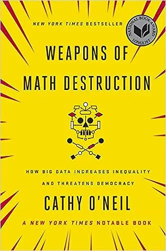 Weapons of Math Destruction: How Big Data Increases Inequality and Threatens Democracy [Book]