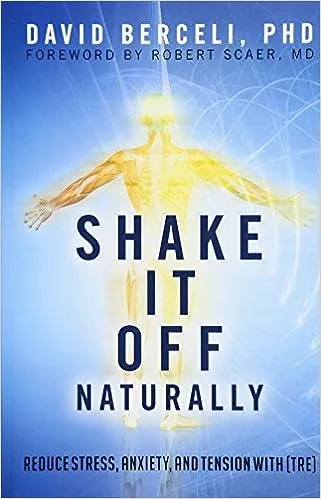 Shake It Off Naturally: Reduce Stress, Anxiety, and Tension with [TRE]